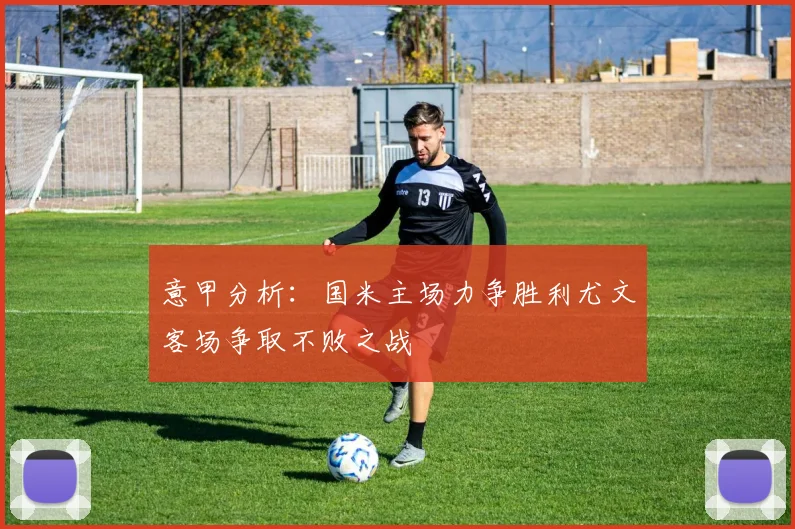意甲分析：国米主场力争胜利尤文客场争取不败之战